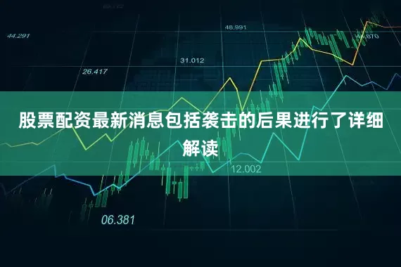 股票配资最新消息包括袭击的后果进行了详细解读
