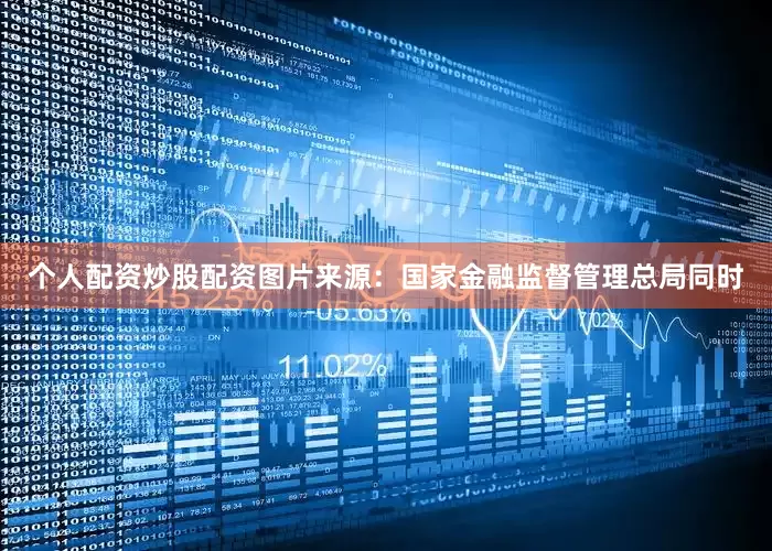 个人配资炒股配资图片来源：国家金融监督管理总局同时