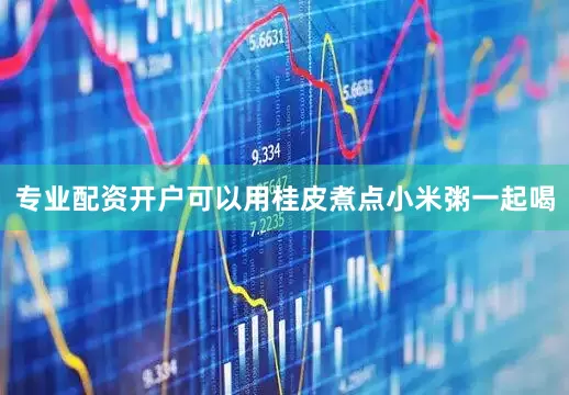 专业配资开户可以用桂皮煮点小米粥一起喝